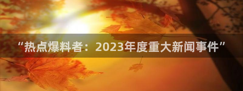 91网爆黑料在线：“热点爆料者：2023